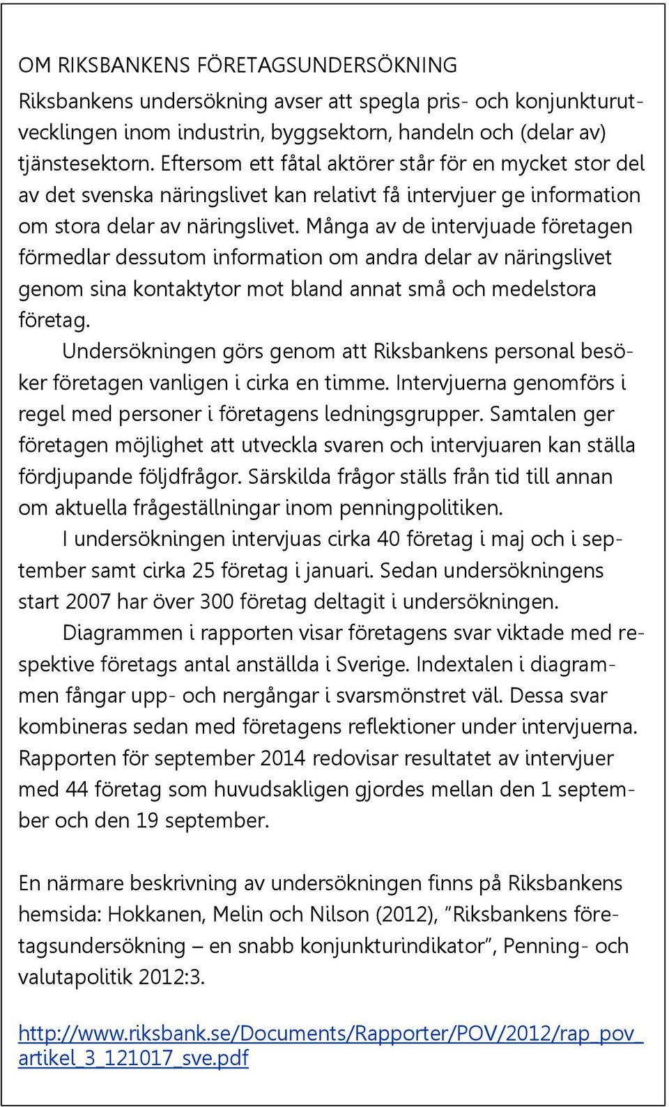 Många av de intervjuade företagen förmedlar dessutom information om andra delar av näringslivet genom sina kontaktytor mot bland annat små och medelstora företag.