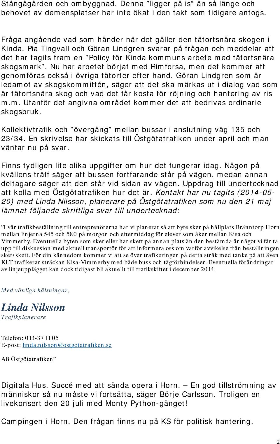 Pia Tingvall och Göran Lindgren svarar på frågan och meddelar att det har tagits fram en Policy för Kinda kommuns arbete med tätortsnära skogsmark.