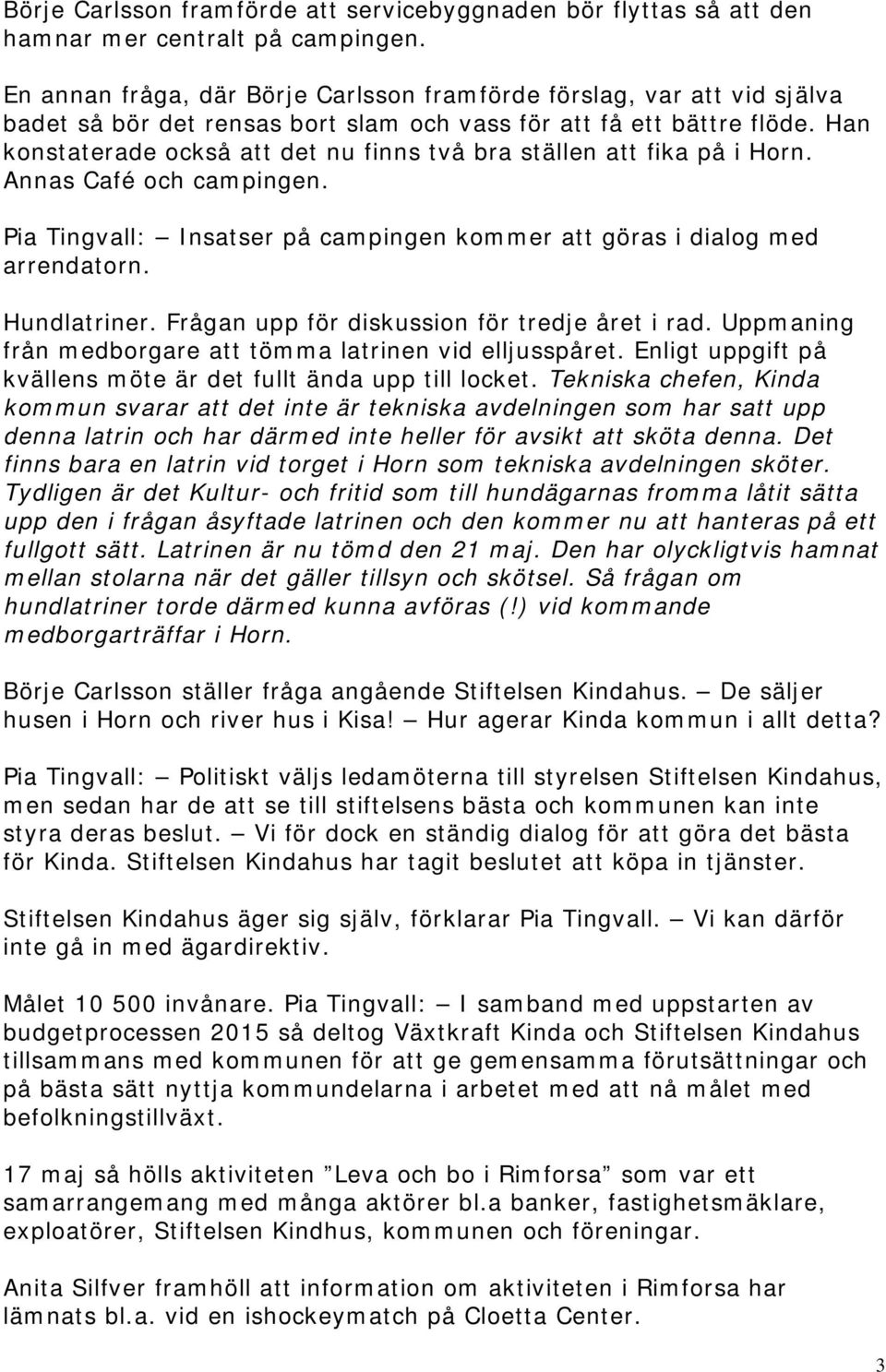 Han konstaterade också att det nu finns två bra ställen att fika på i Horn. Annas Café och campingen. Pia Tingvall: Insatser på campingen kommer att göras i dialog med arrendatorn. Hundlatriner.