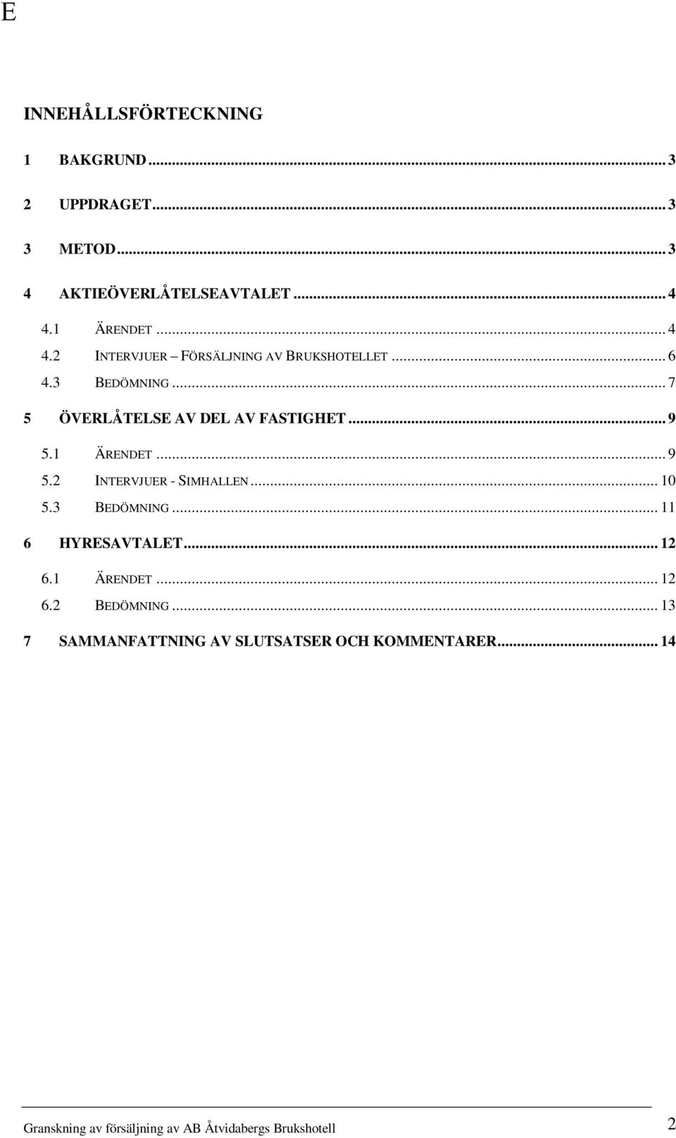 .. 9 5.1 ÄRENDET... 9 5.2 INTERVJUER - SIMHALLEN... 10 5.3 BEDÖMNING... 11 6 HYRESAVTALET... 12 6.1 ÄRENDET... 12 6.2 BEDÖMNING.