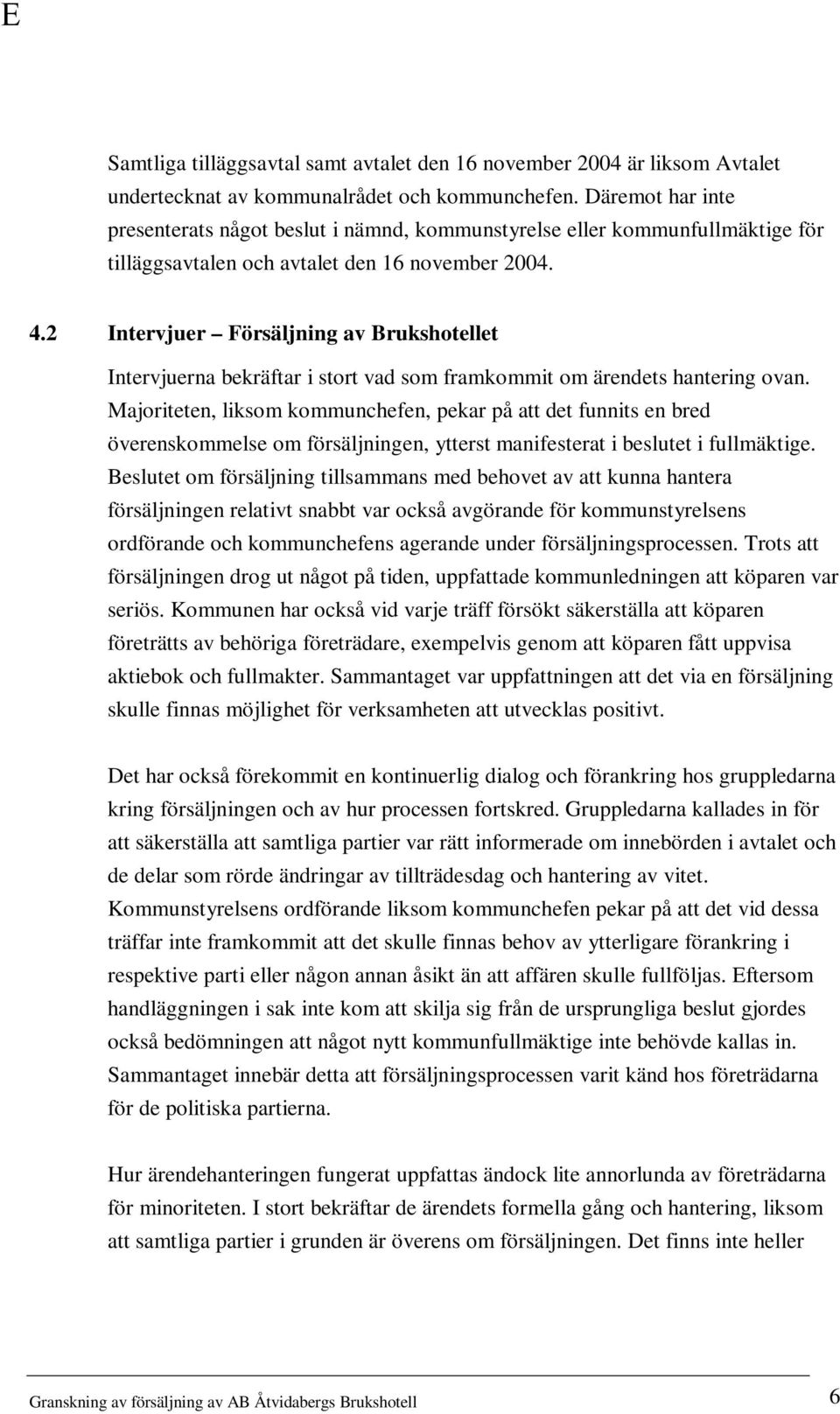 2 Intervjuer Försäljning av Brukshotellet Intervjuerna bekräftar i stort vad som framkommit om ärendets hantering ovan.