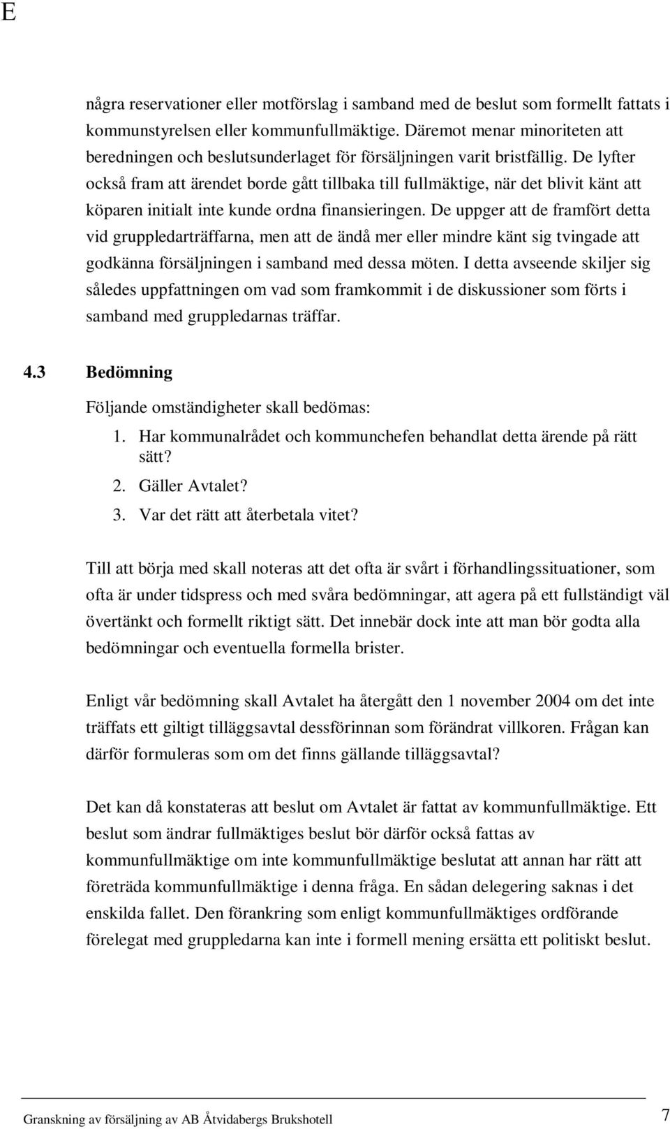 De lyfter också fram att ärendet borde gått tillbaka till fullmäktige, när det blivit känt att köparen initialt inte kunde ordna finansieringen.