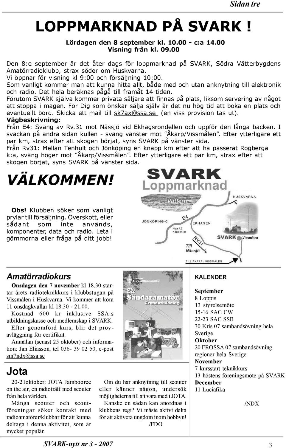 Som vanligt kommer man att kunna hitta allt, både med och utan anknytning till elektronik och radio. Det hela beräknas pågå till framåt 14-tiden.