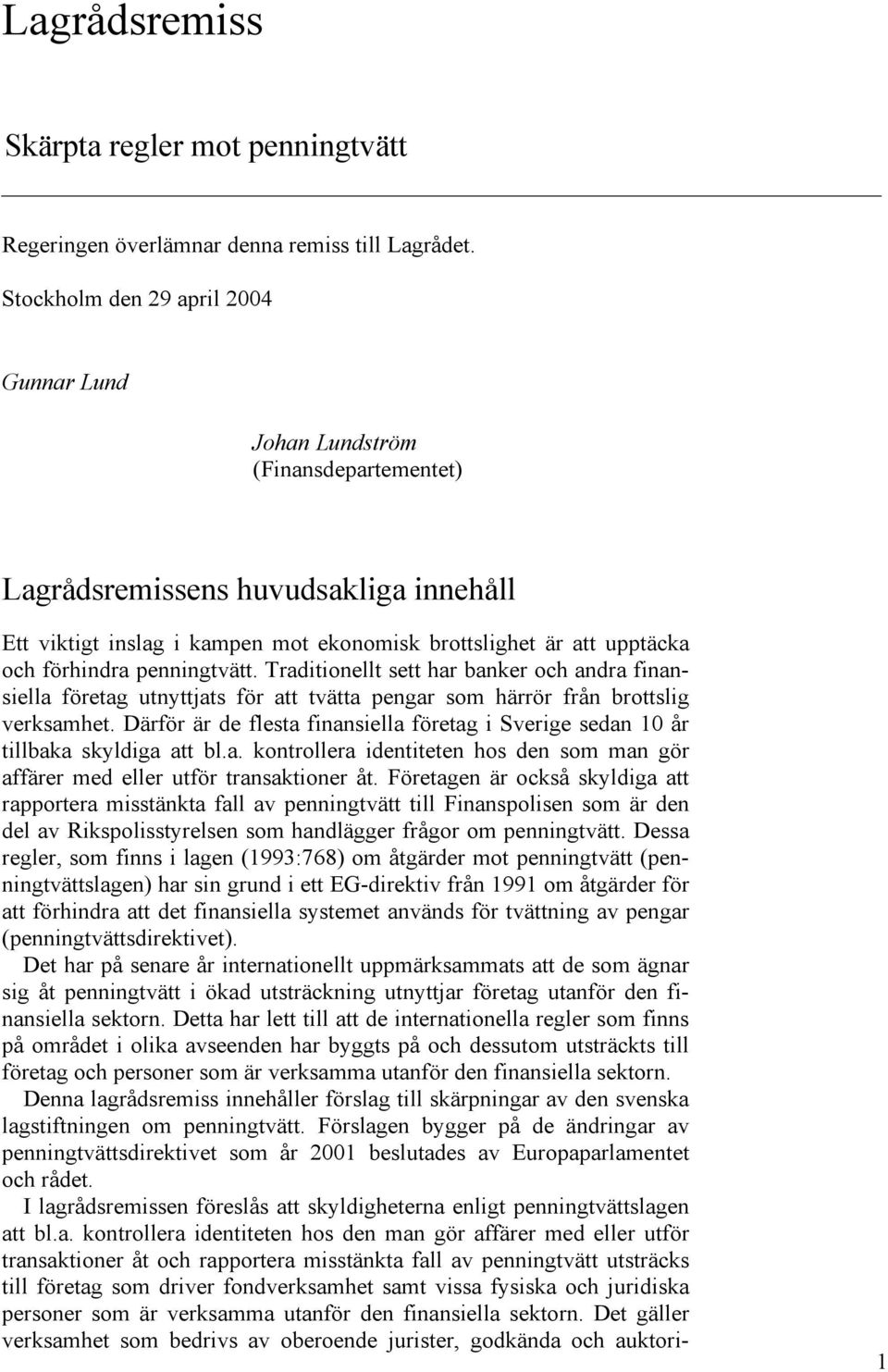 förhindra penningtvätt. Traditionellt sett har banker och andra finansiella företag utnyttjats för att tvätta pengar som härrör från brottslig verksamhet.