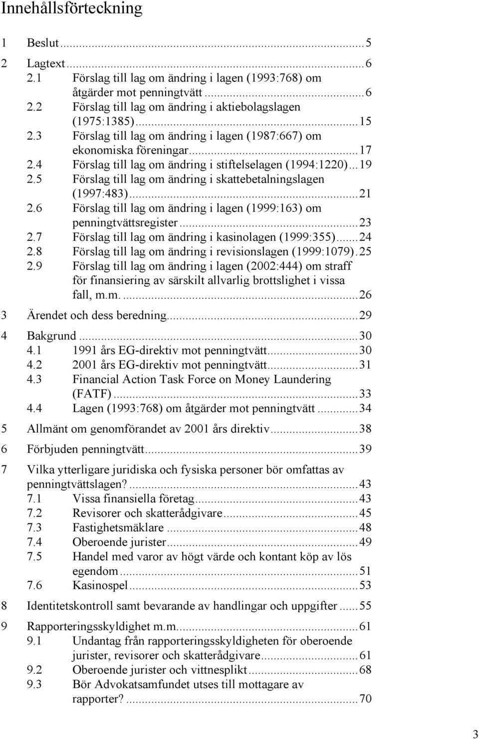 5 Förslag till lag om ändring i skattebetalningslagen (1997:483)...21 2.6 Förslag till lag om ändring i lagen (1999:163) om penningtvättsregister...23 2.