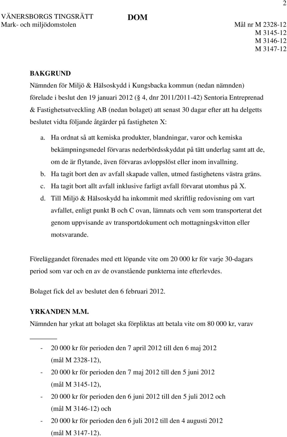 Ha ordnat så att kemiska produkter, blandningar, varor och kemiska bekämpningsmedel förvaras nederbördsskyddat på tätt underlag samt att de, om de är flytande, även förvaras avloppslöst eller inom