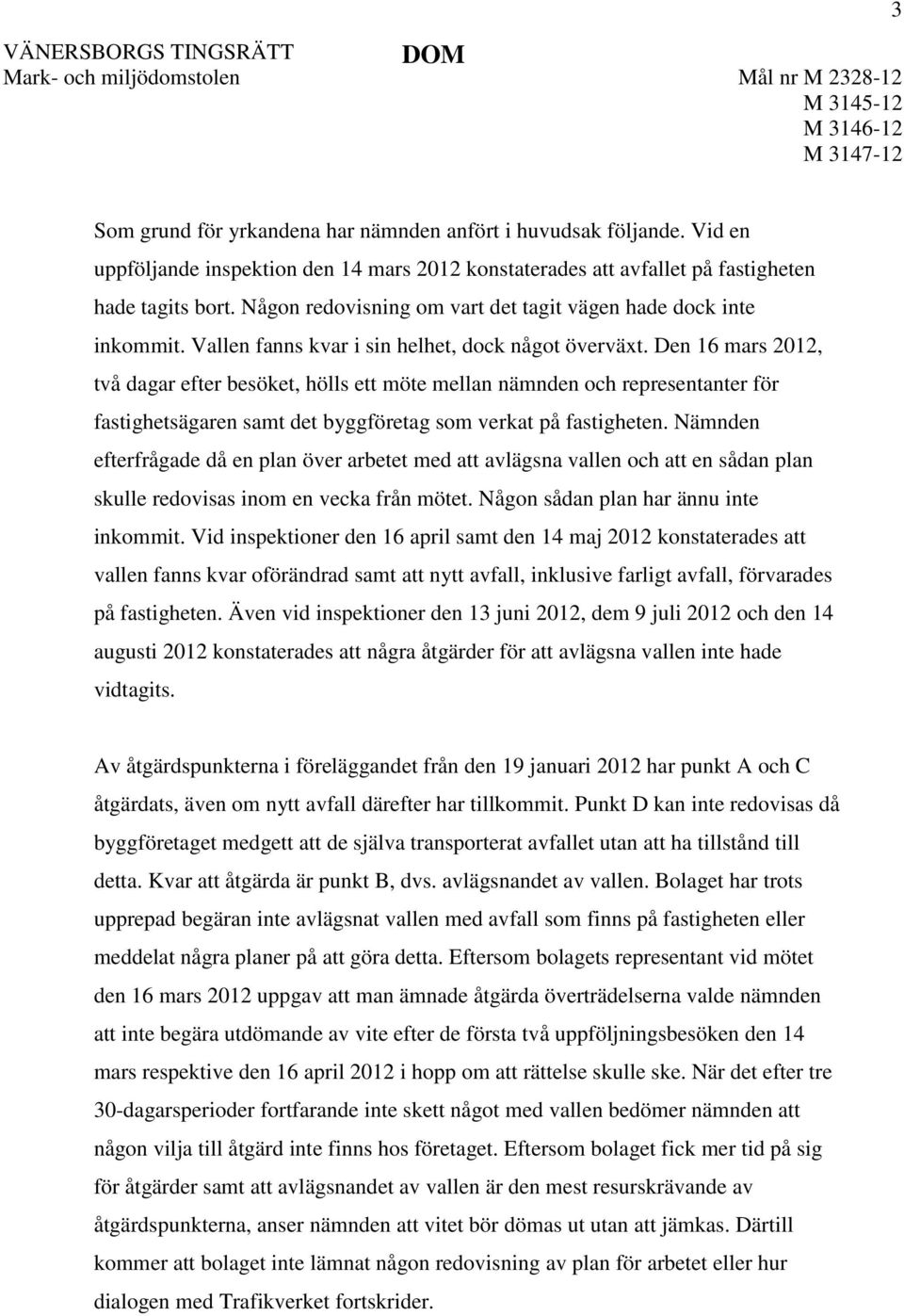 Den 16 mars 2012, två dagar efter besöket, hölls ett möte mellan nämnden och representanter för fastighetsägaren samt det byggföretag som verkat på fastigheten.