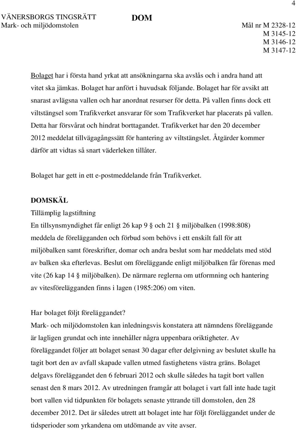 Detta har försvårat och hindrat borttagandet. Trafikverket har den 20 december 2012 meddelat tillvägagångssätt för hantering av viltstängslet.