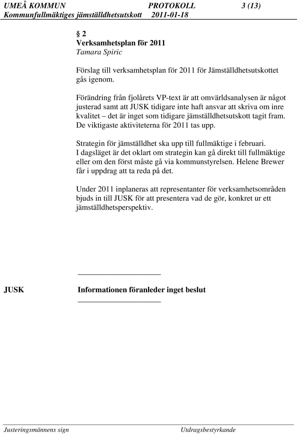 De viktigaste aktiviteterna för 2011 tas upp. Strategin för jämställdhet ska upp till fullmäktige i februari.