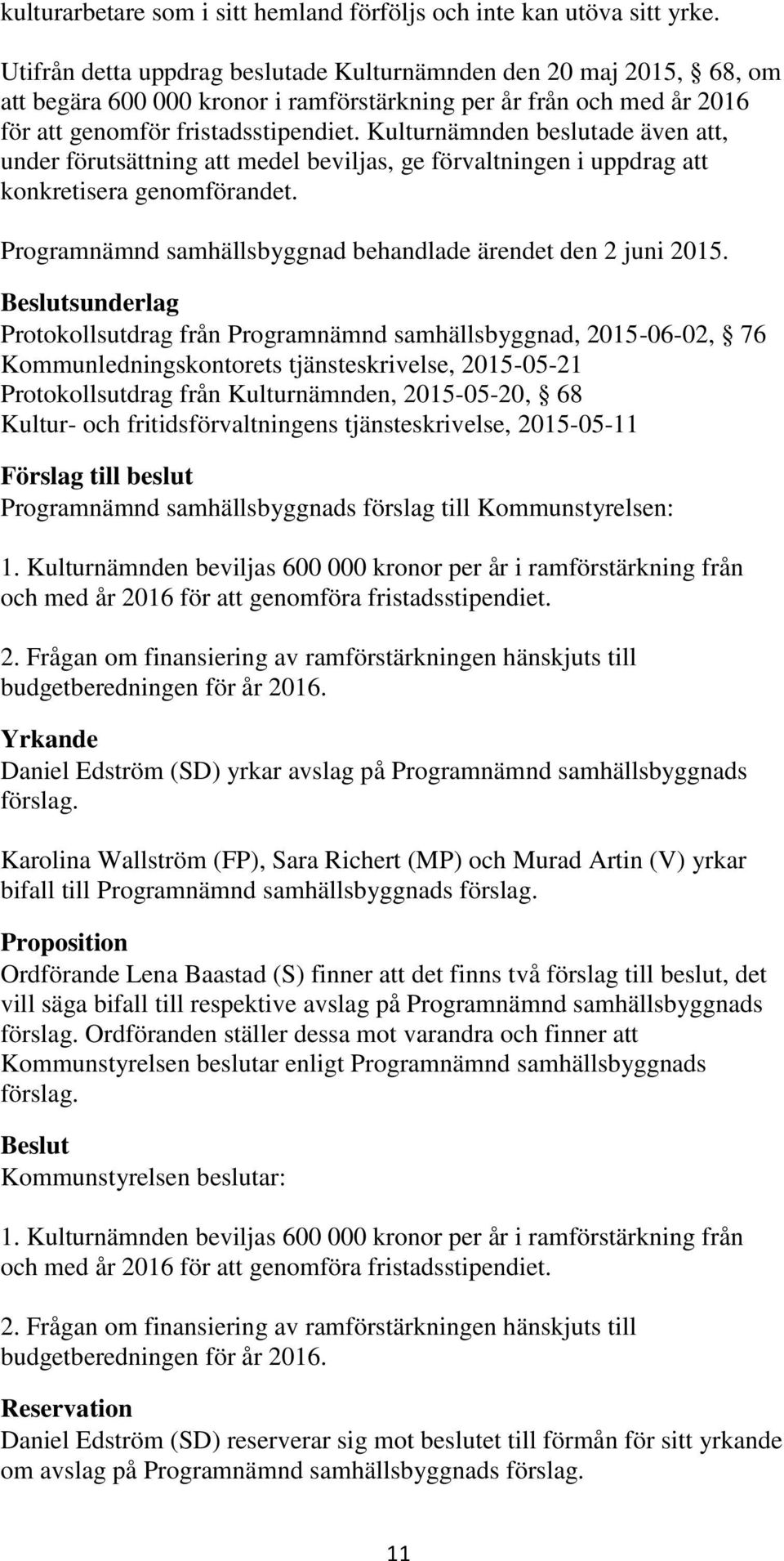 Kulturnämnden beslutade även att, under förutsättning att medel beviljas, ge förvaltningen i uppdrag att konkretisera genomförandet. Programnämnd samhällsbyggnad behandlade ärendet den 2 juni 2015.