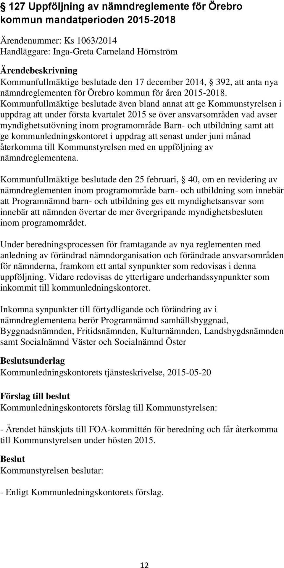 Kommunfullmäktige beslutade även bland annat att ge Kommunstyrelsen i uppdrag att under första kvartalet 2015 se över ansvarsområden vad avser myndighetsutövning inom programområde Barn- och