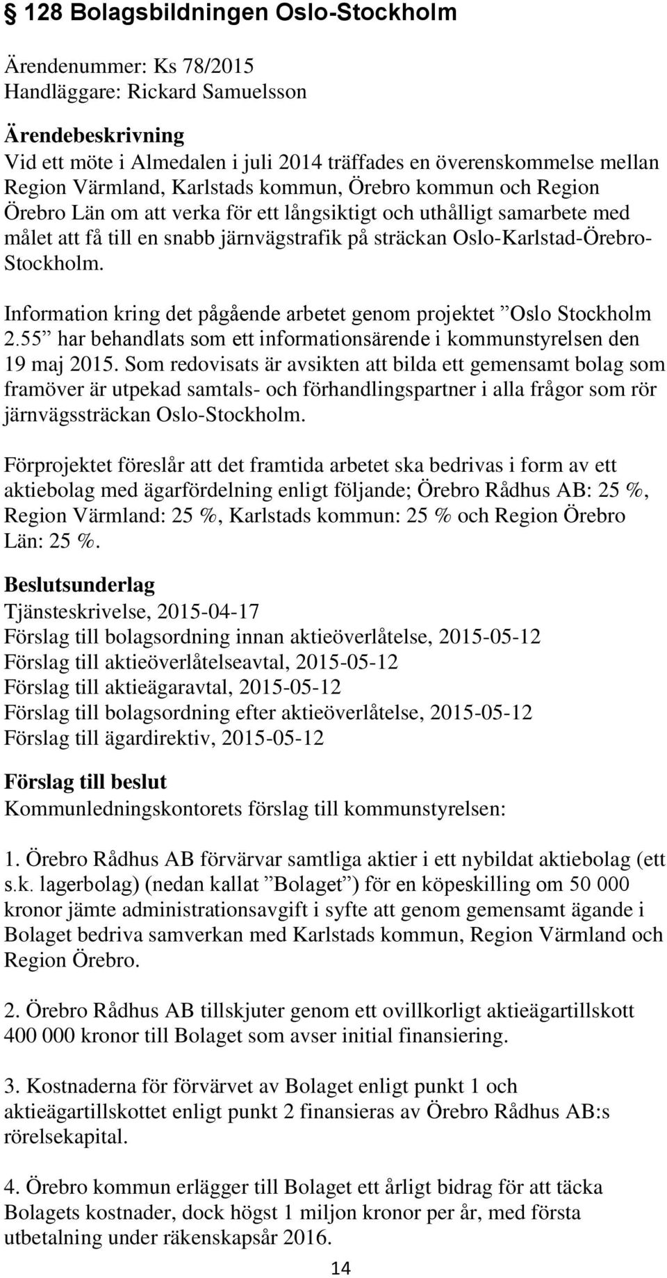 Information kring det pågående arbetet genom projektet Oslo Stockholm 2.55 har behandlats som ett informationsärende i kommunstyrelsen den 19 maj 2015.