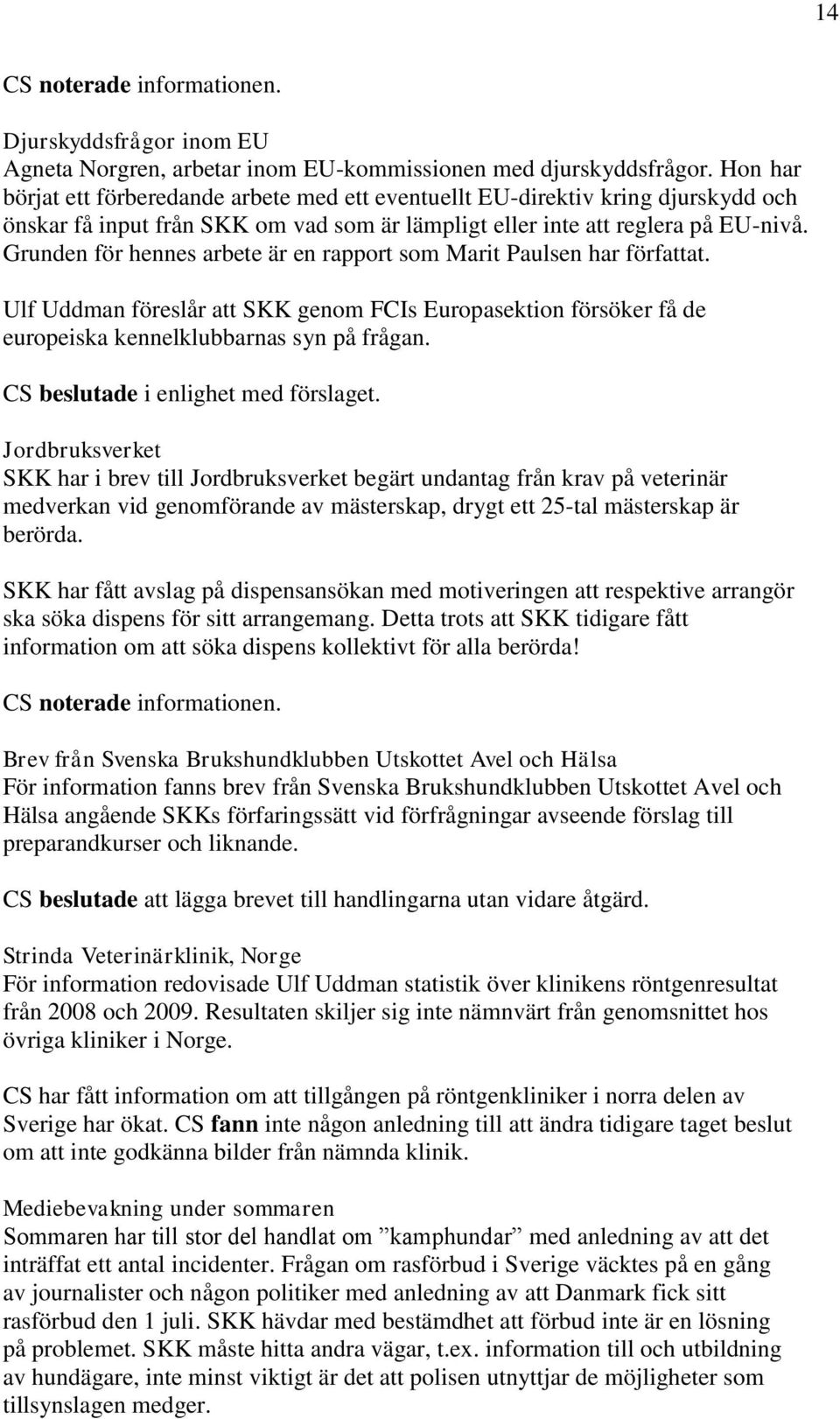 Grunden för hennes arbete är en rapport som Marit Paulsen har författat. Ulf Uddman föreslår att SKK genom FCIs Europasektion försöker få de europeiska kennelklubbarnas syn på frågan.