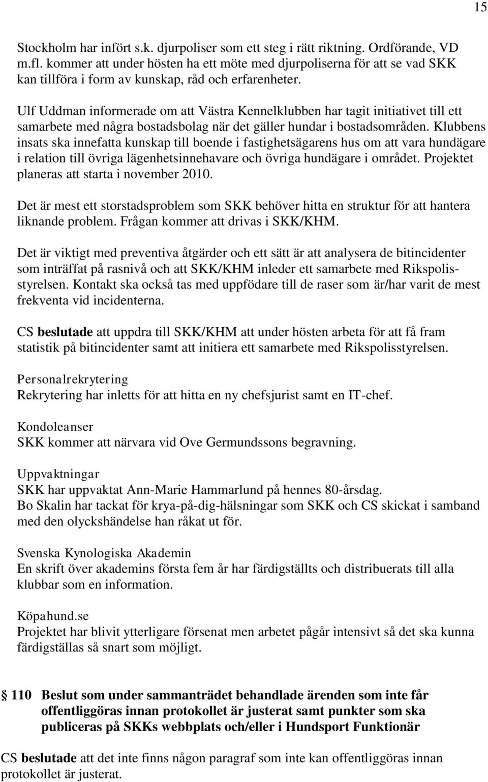 Ulf Uddman informerade om att Västra Kennelklubben har tagit initiativet till ett samarbete med några bostadsbolag när det gäller hundar i bostadsområden.