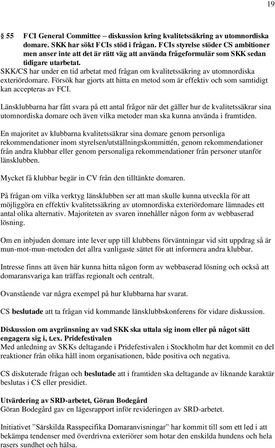 SKK/CS har under en tid arbetat med frågan om kvalitetssäkring av utomnordiska exteriördomare. Försök har gjorts att hitta en metod som är effektiv och som samtidigt kan accepteras av FCI.