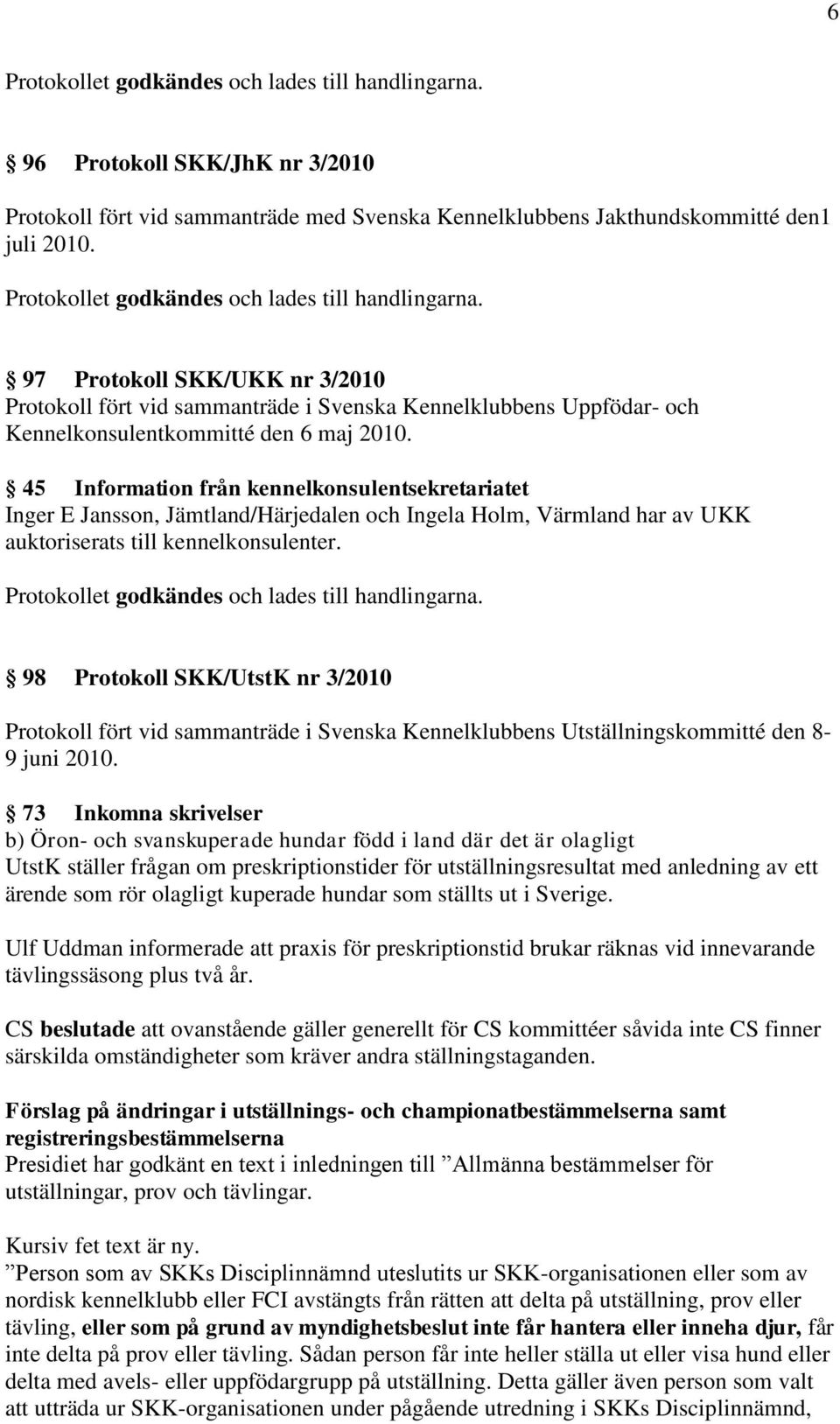 45 Information från kennelkonsulentsekretariatet Inger E Jansson, Jämtland/Härjedalen och Ingela Holm, Värmland har av UKK auktoriserats till kennelkonsulenter.