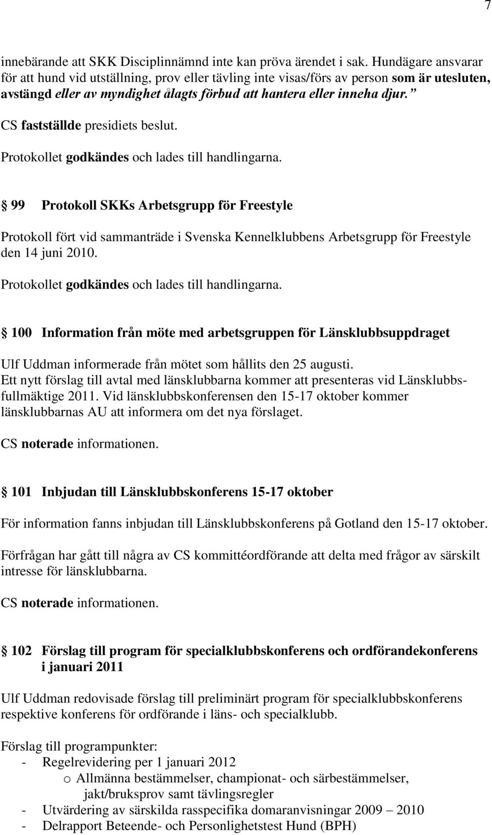 CS fastställde presidiets beslut. Protokollet godkändes och lades till handlingarna.