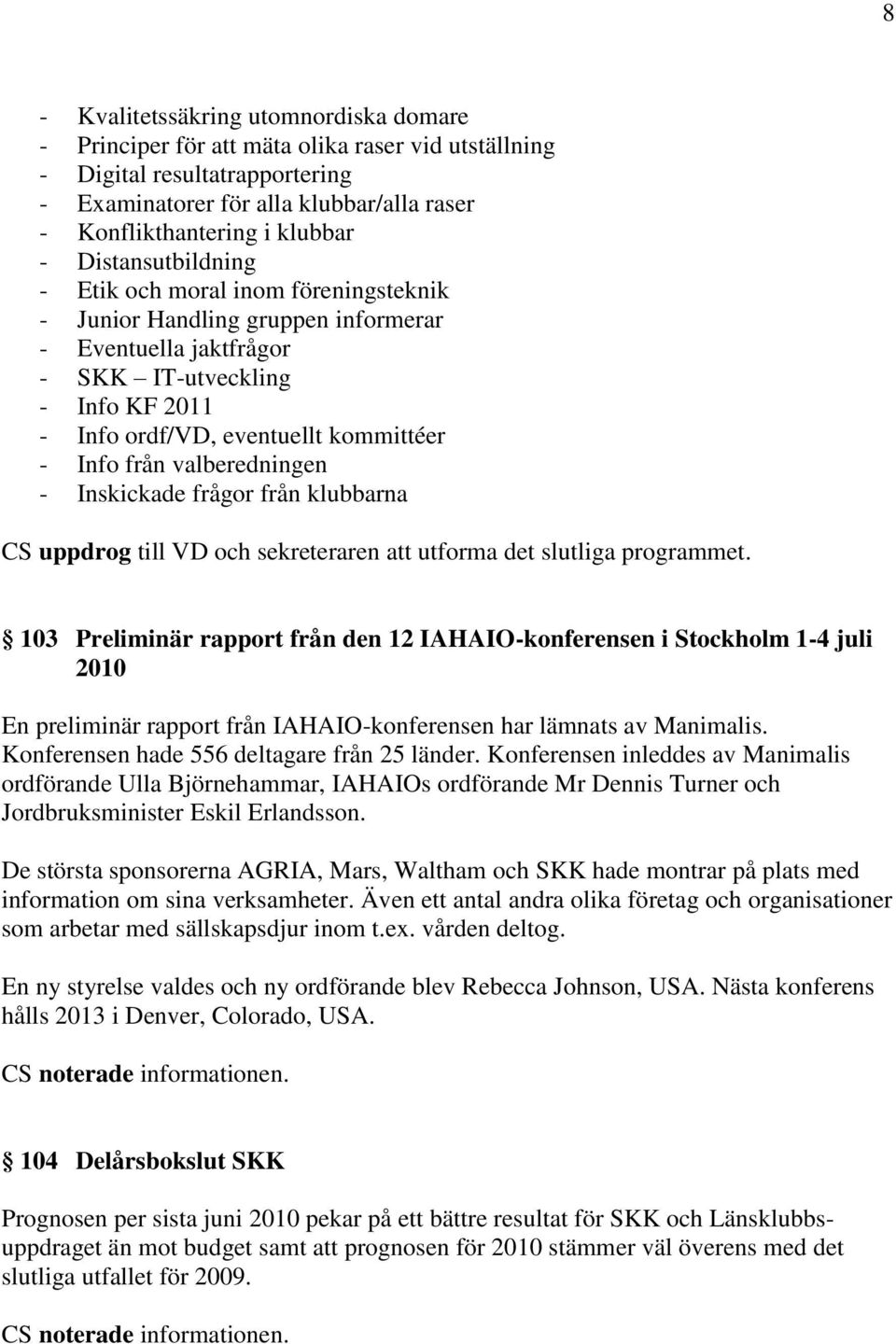 från valberedningen - Inskickade frågor från klubbarna CS uppdrog till VD och sekreteraren att utforma det slutliga programmet.