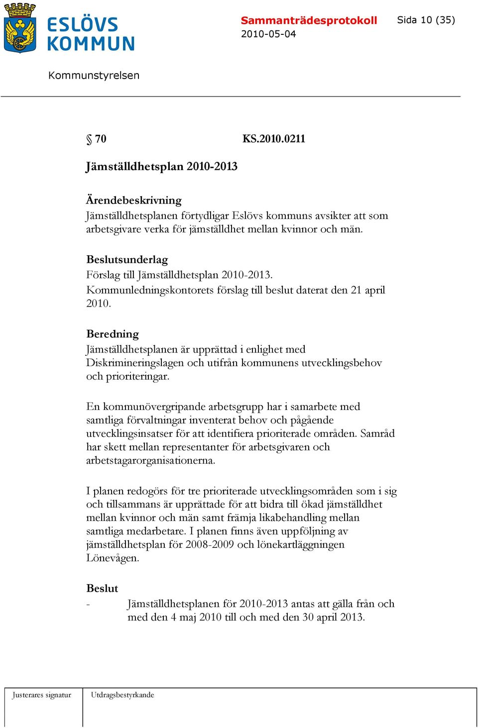 Beredning Jämställdhetsplanen är upprättad i enlighet med Diskrimineringslagen och utifrån kommunens utvecklingsbehov och prioriteringar.