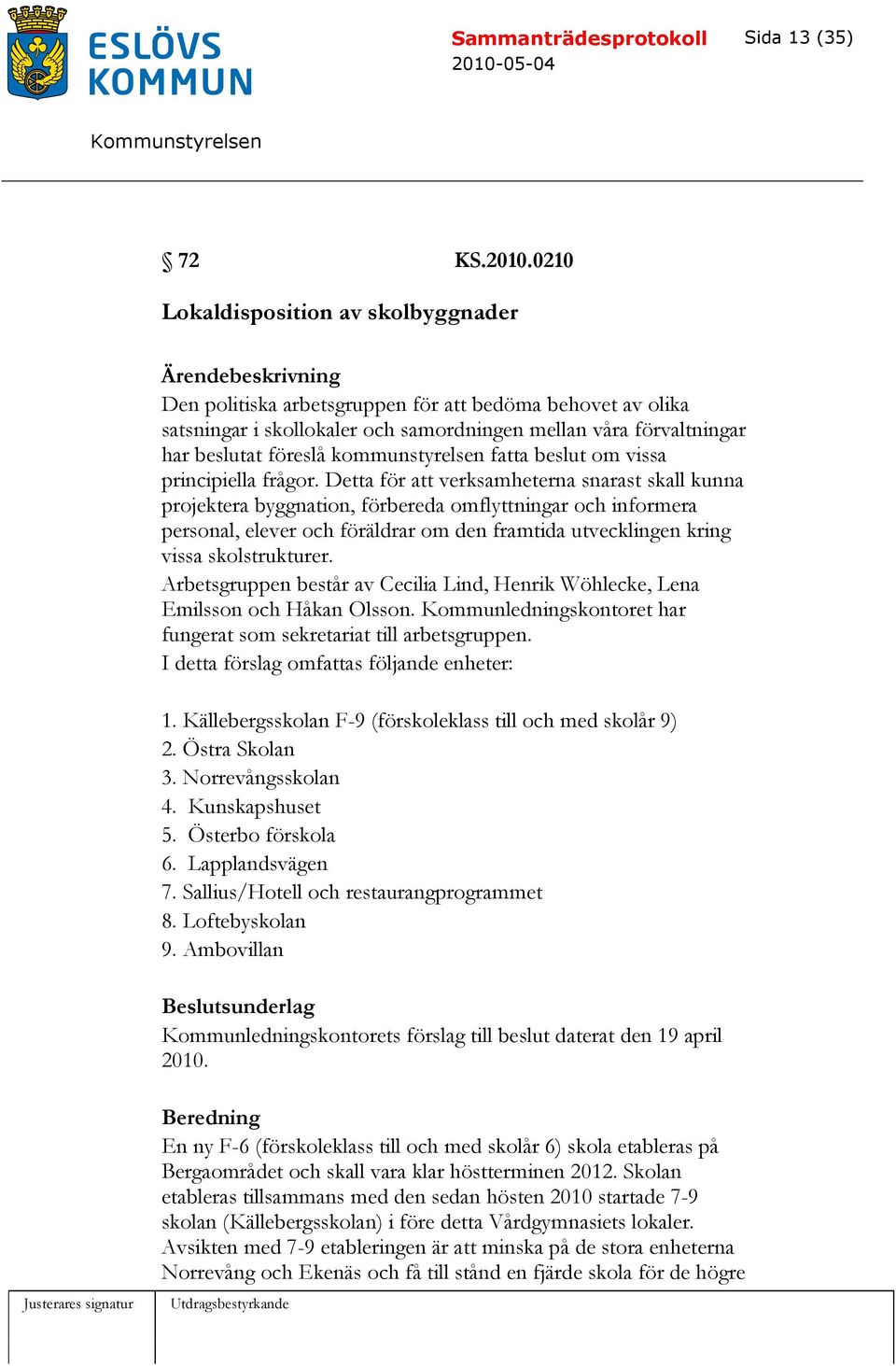 föreslå kommunstyrelsen fatta beslut om vissa principiella frågor.