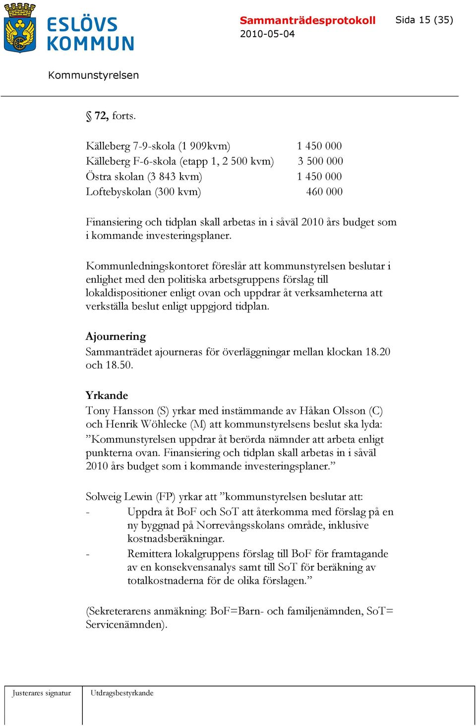 in i såväl 2010 års budget som i kommande investeringsplaner.