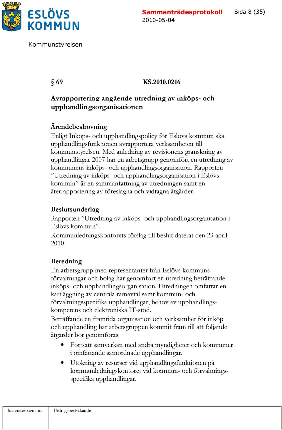 verksamheten till kommunstyrelsen. Med anledning av revisionens granskning av upphandlingar 2007 har en arbetsgrupp genomfört en utredning av kommunens inköps- och upphandlingsorganisation.