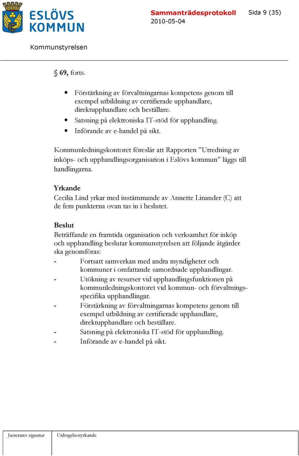 Kommunledningskontoret föreslår att Rapporten Utredning av inköps- och upphandlingsorganisation i Eslövs kommun läggs till handlingarna.