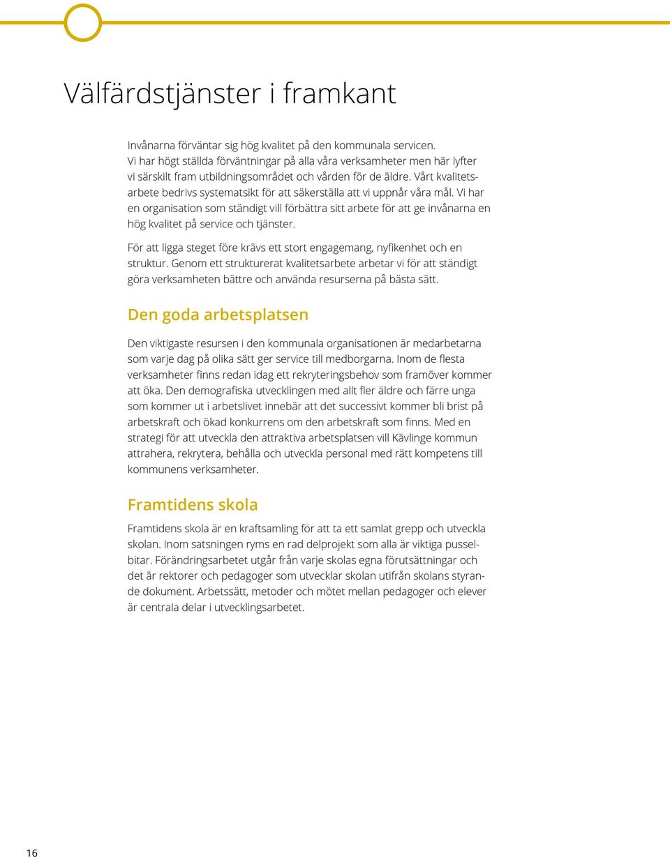 Vårt kvalitetsarbete bedrivs systematsikt för att säkerställa att vi uppnår våra mål.