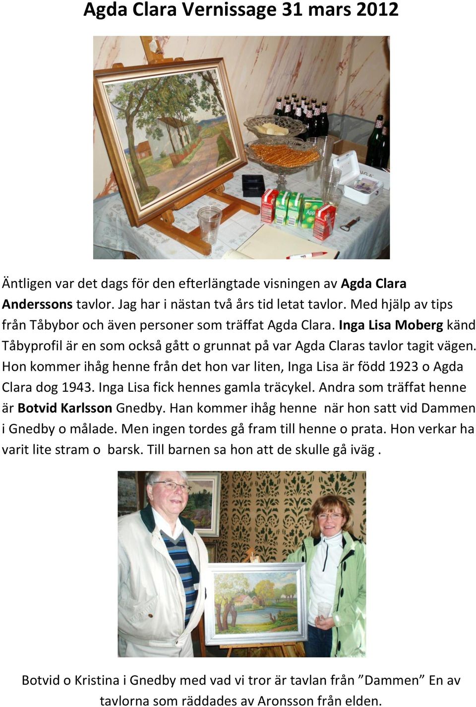 Hon kommer ihåg henne från det hon var liten, Inga Lisa är född 1923 o Agda Clara dog 1943. Inga Lisa fick hennes gamla träcykel. Andra som träffat henne är Botvid Karlsson Gnedby.