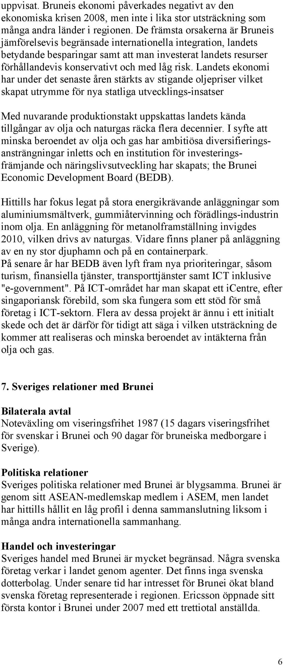 risk. Landets ekonomi har under det senaste åren stärkts av stigande oljepriser vilket skapat utrymme för nya statliga utvecklings-insatser Med nuvarande produktionstakt uppskattas landets kända