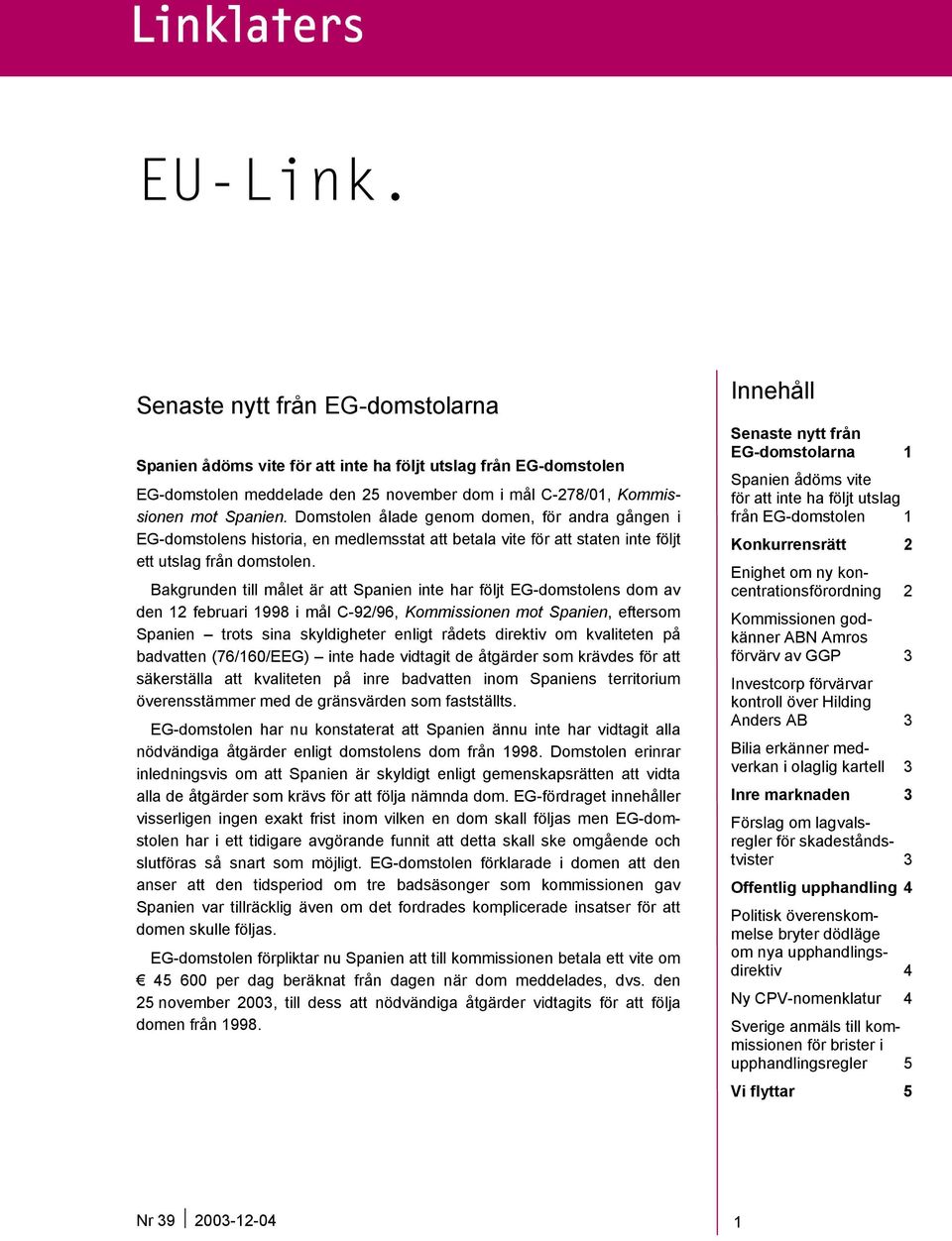 Bakgrunden till målet är att Spanien inte har följt EG-domstolens dom av den 12 februari 1998 i mål C-92/96, Kommissionen mot Spanien, eftersom Spanien trots sina skyldigheter enligt rådets direktiv