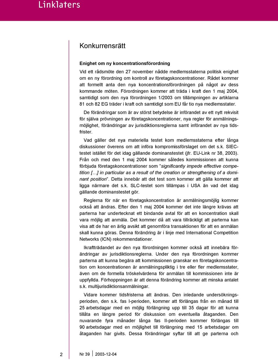 Förordningen kommer att träda i kraft den 1 maj 2004, samtidigt som den nya förordningen 1/2003 om tillämpningen av artiklarna 81 och 82 EG träder i kraft och samtidigt som EU får tio nya