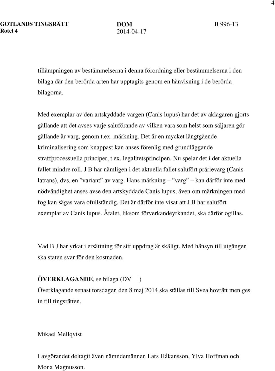 Med exemplar av den artskyddade vargen (Canis lupus) har det av åklagaren gjorts gällande att det avses varje saluförande av vilken vara som helst som säljaren gör gällande är varg, genom t.ex. märkning.