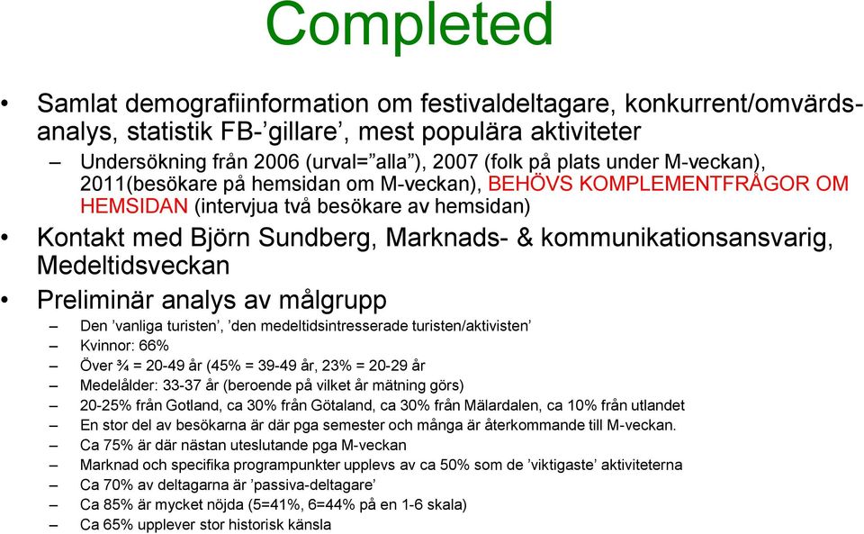 Medeltidsveckan Preliminär analys av målgrupp Den vanliga turisten, den medeltidsintresserade turisten/aktivisten Kvinnor: 66% Över ¾ = 20-49 år (45% = 39-49 år, 23% = 20-29 år Medelålder: 33-37 år