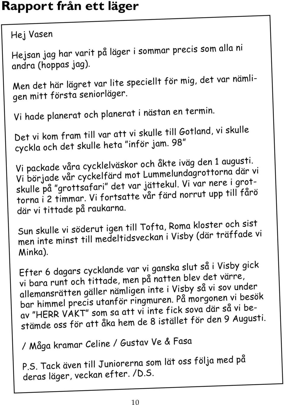 98 Vi packade våra cycklelväskor och åkte iväg den 1 augusti. Vi började vår cyckelfärd mot Lummelundagrottorna där vi skulle på grottsafari det var jättekul. Vi var nere i grottorna i 2 timmar.