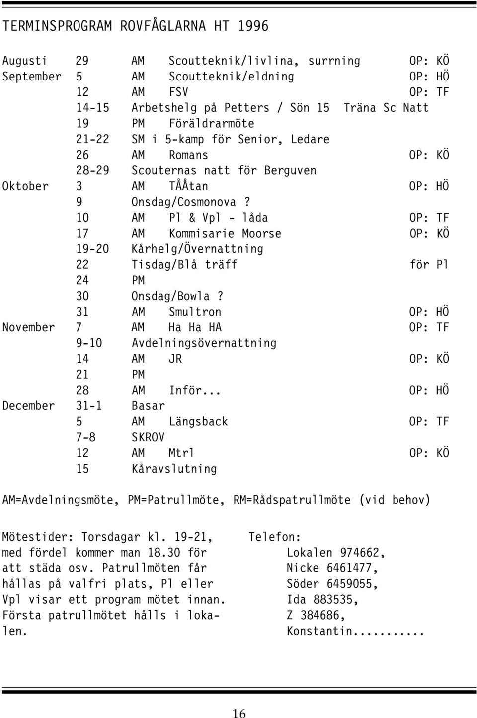 10 AM Pl & Vpl - låda OP: TF 17 AM Kommisarie Moorse OP: KÖ 19-20 Kårhelg/Övernattning 22 Tisdag/Blå träff för Pl 24 PM 30 Onsdag/Bowla?