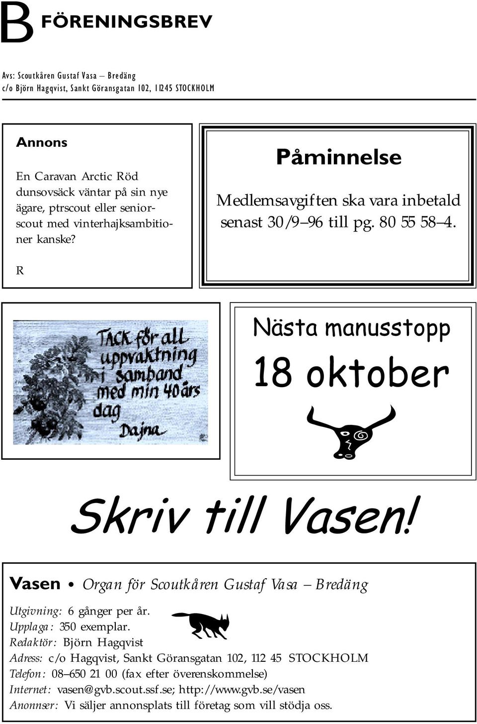 R Nästa manusstopp 18 oktober o Skriv till Vasen! Vasen Organ för Scoutkåren ngustaf Vasa Bredäng Utgivning: 6 gånger per år. Upplaga: 350 exemplar.