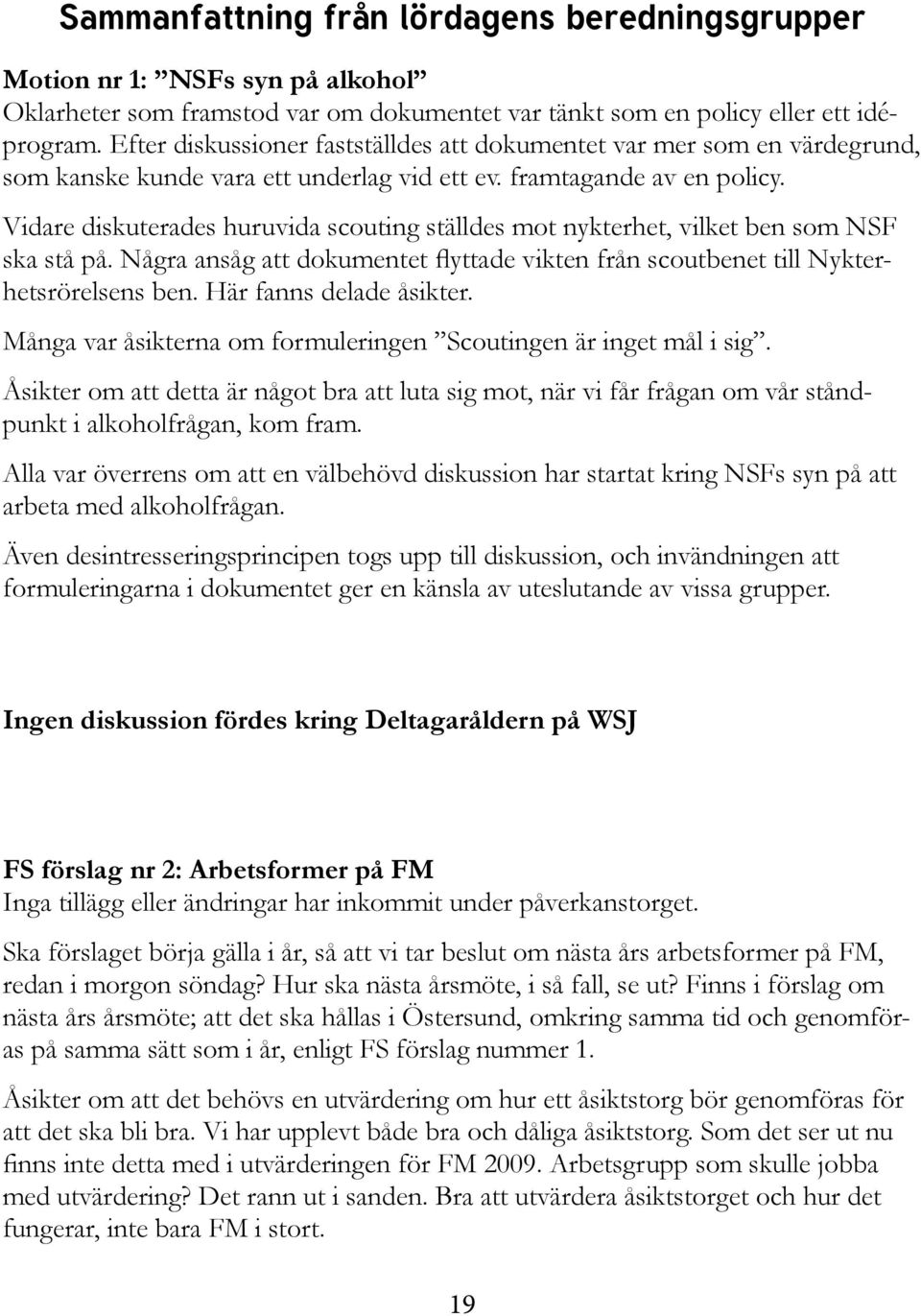 Vidare diskuterades huruvida scouting ställdes mot nykterhet, vilket ben som NSF ska stå på. Några ansåg att dokumentet flyttade vikten från scoutbenet till Nykterhetsrörelsens ben.