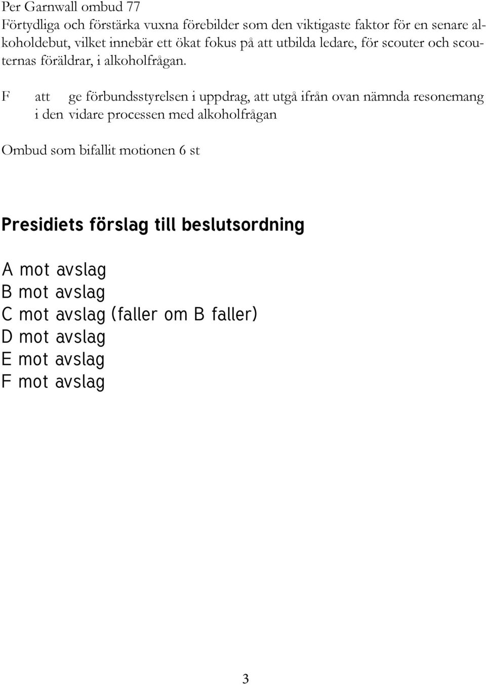 F att ge förbundsstyrelsen i uppdrag, att utgå ifrån ovan nämnda resonemang i den vidare processen med alkoholfrågan Ombud som