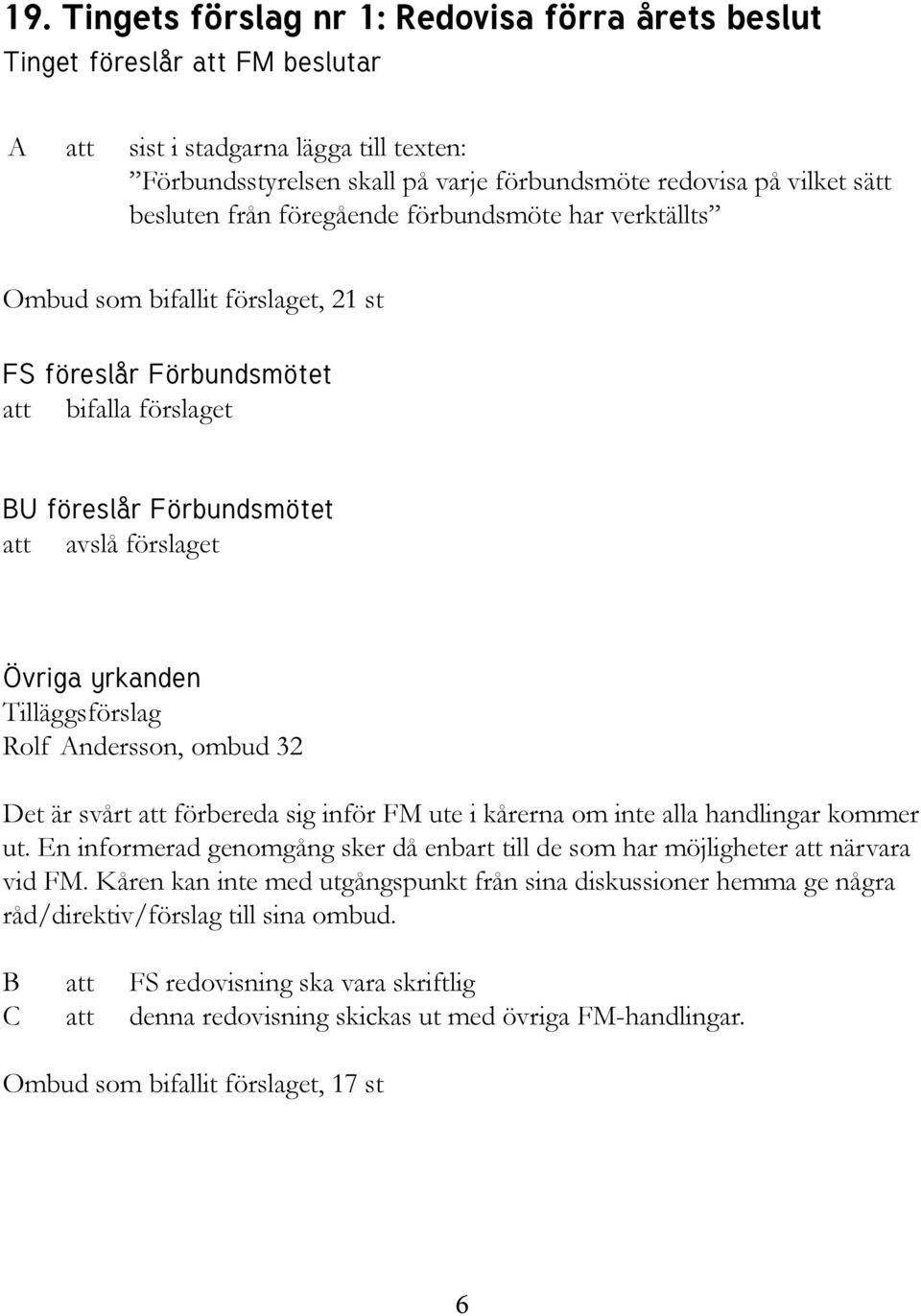 Tilläggsförslag Rolf Andersson, ombud 32 Det är svårt att förbereda sig inför FM ute i kårerna om inte alla handlingar kommer ut.