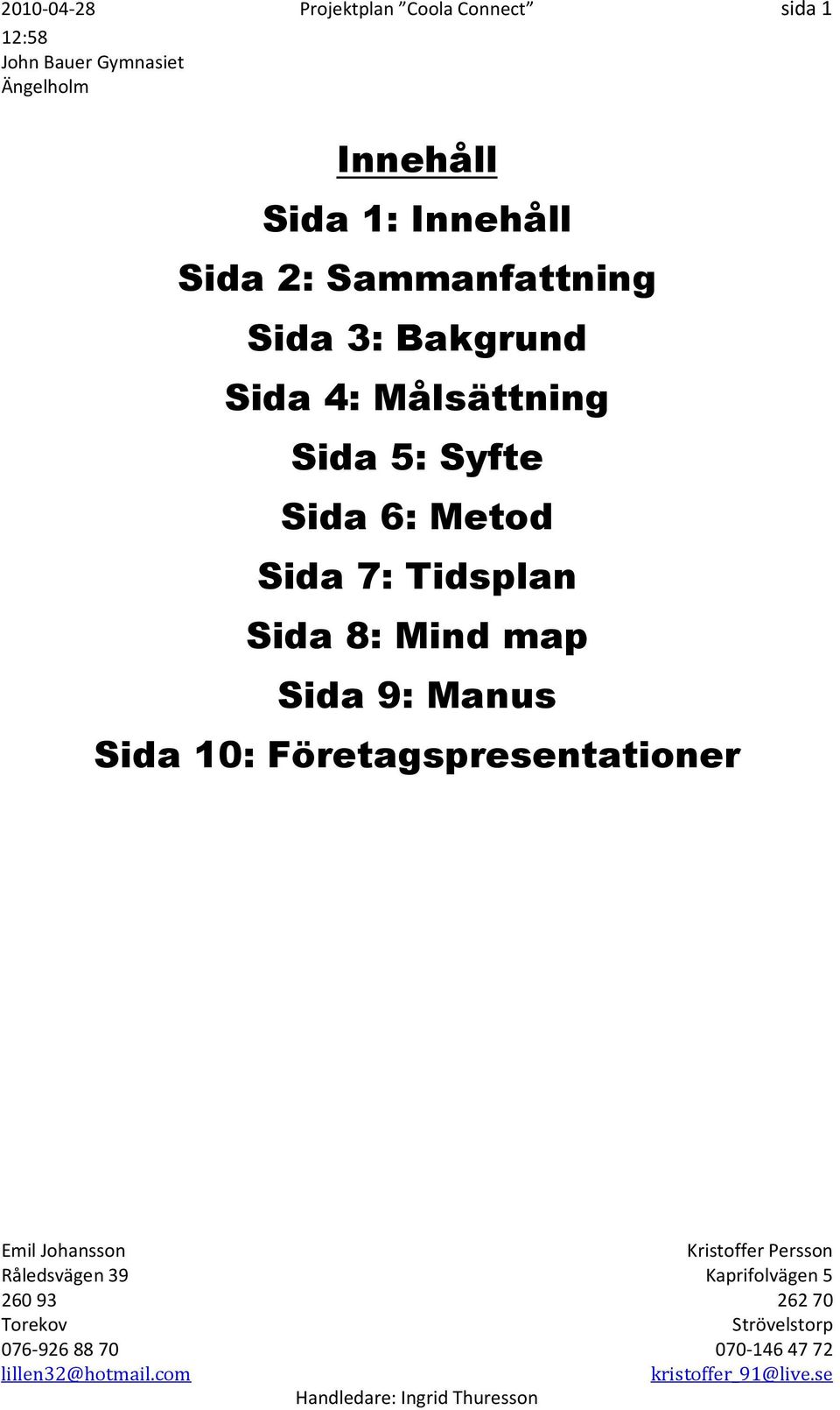 Målsättning Sida 5: Syfte Sida 6: Metod Sida 7: Tidsplan