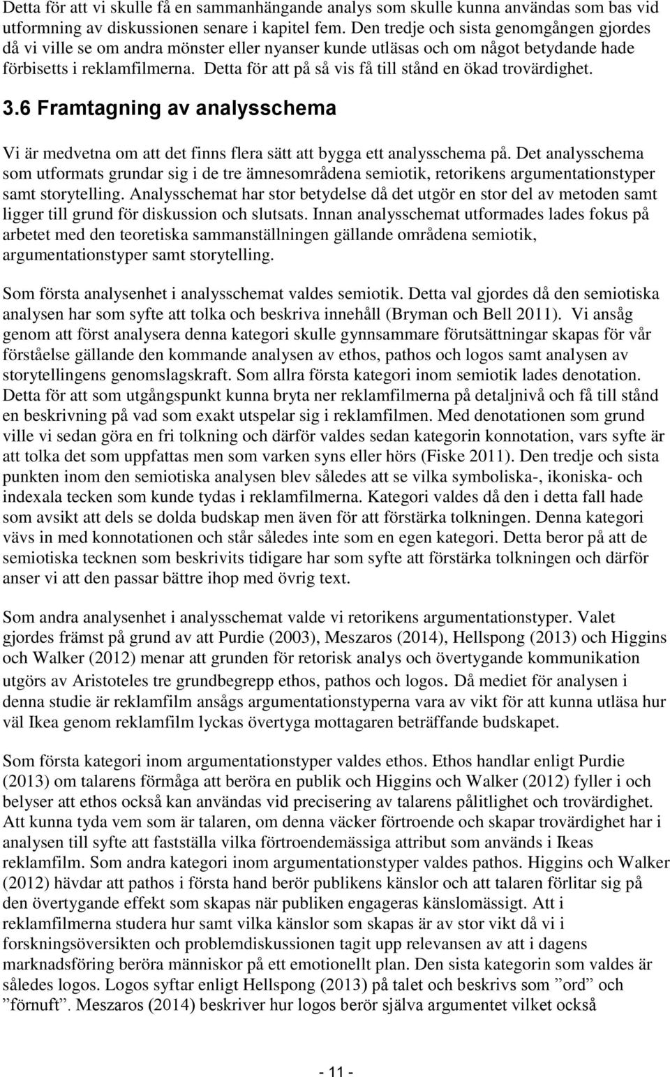 Detta för att på så vis få till stånd en ökad trovärdighet. 3.6 Framtagning av analysschema Vi är medvetna om att det finns flera sätt att bygga ett analysschema på.