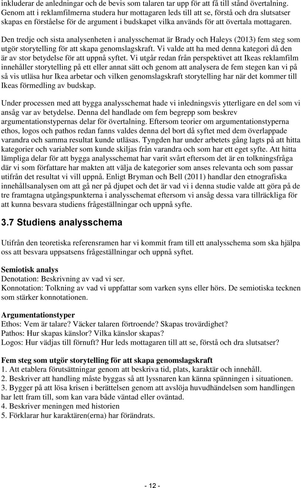 Den tredje och sista analysenheten i analysschemat är Brady och Haleys (2013) fem steg som utgör storytelling för att skapa genomslagskraft.