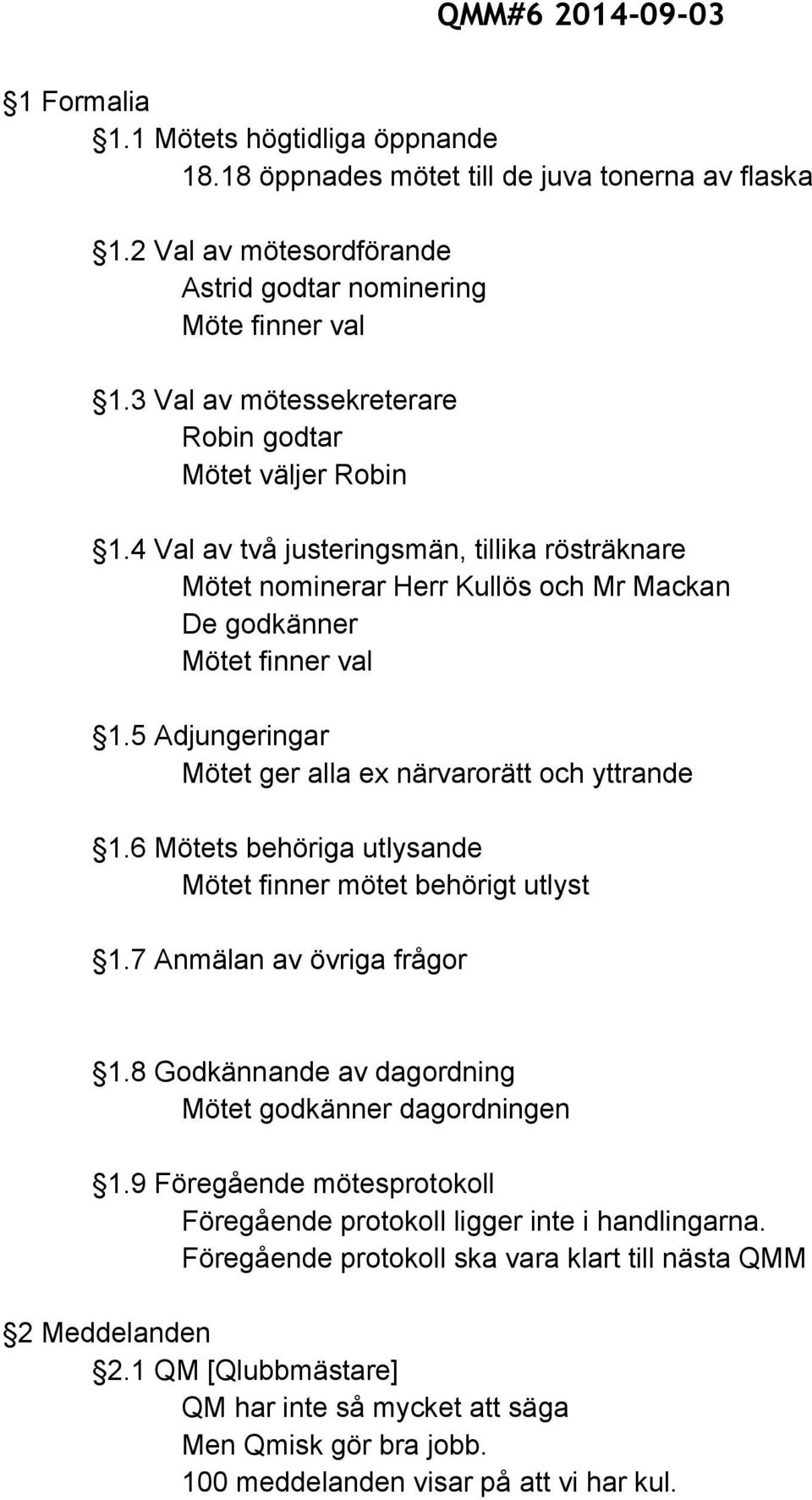 5 Adjungeringar Mötet ger alla ex närvarorätt och yttrande 1.6 Mötets behöriga utlysande Mötet finner mötet behörigt utlyst 1.7 Anmälan av övriga frågor 1.