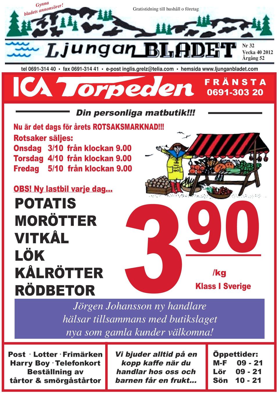 Ny lastbil varje dag... POTATIS MORÖTTER VITKÅL LÖK KÅLRÖTTER RÖDBETOR F R Ä N S T A 0691-303 20 3 90 /kg Jörgen Johansson ny handlare hälsar tillsammans med butikslaget nya som gamla kunder välkomna!