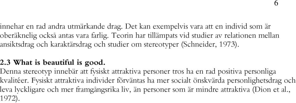 3 What is beautiful is good. Denna stereotyp innebär att fysiskt attraktiva personer tros ha en rad positiva personliga kvalitéer.