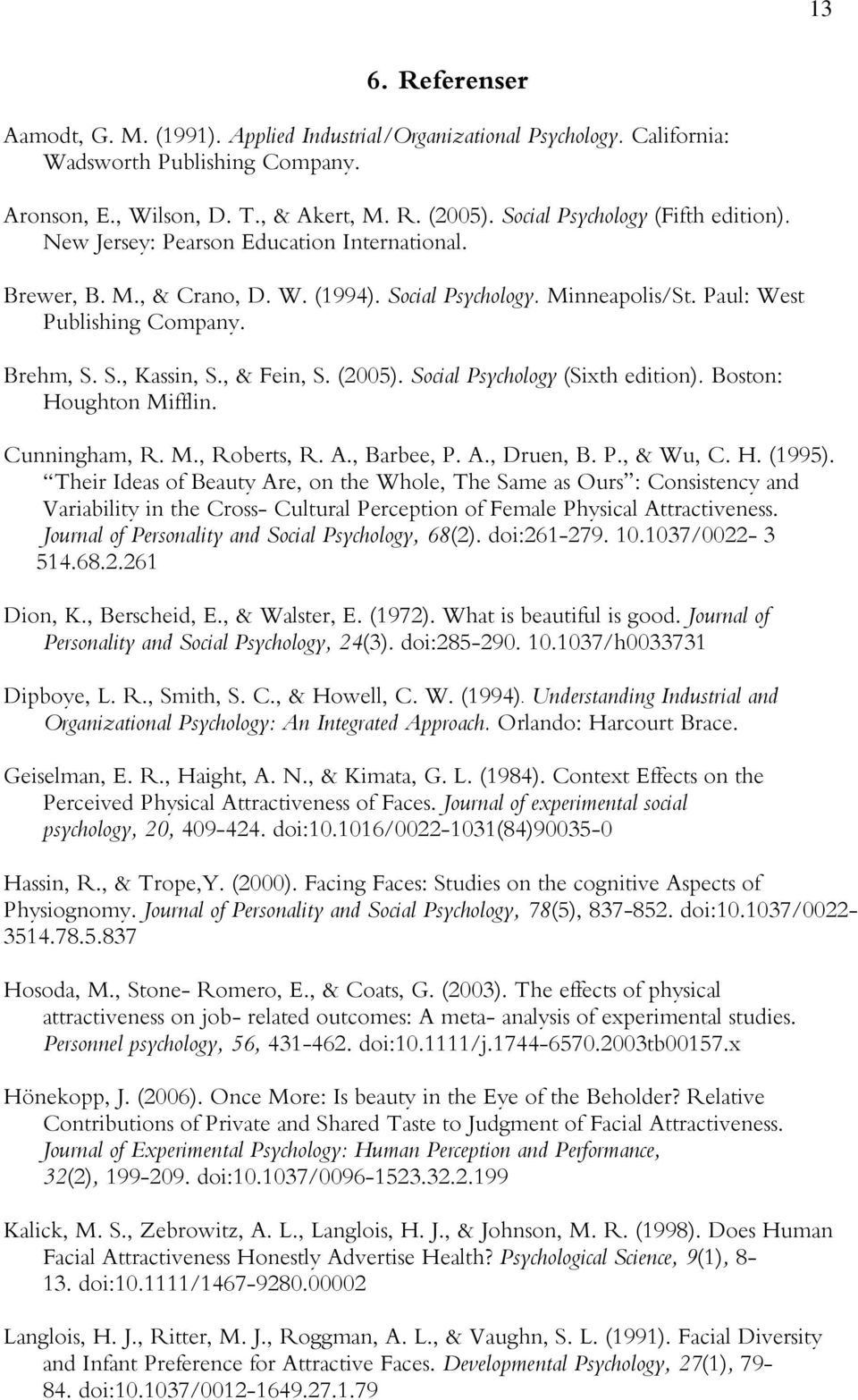 , & Fein, S. (2005). Social Psychology (Sixth edition). Boston: Houghton Mifflin. Cunningham, R. M., Roberts, R. A., Barbee, P. A., Druen, B. P., & Wu, C. H. (1995).