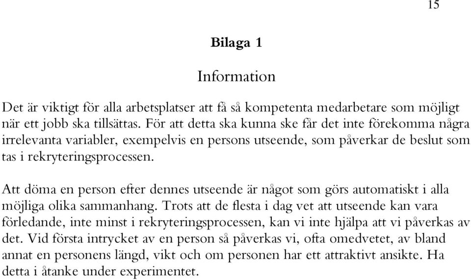 Att döma en person efter dennes utseende är något som görs automatiskt i alla möjliga olika sammanhang.