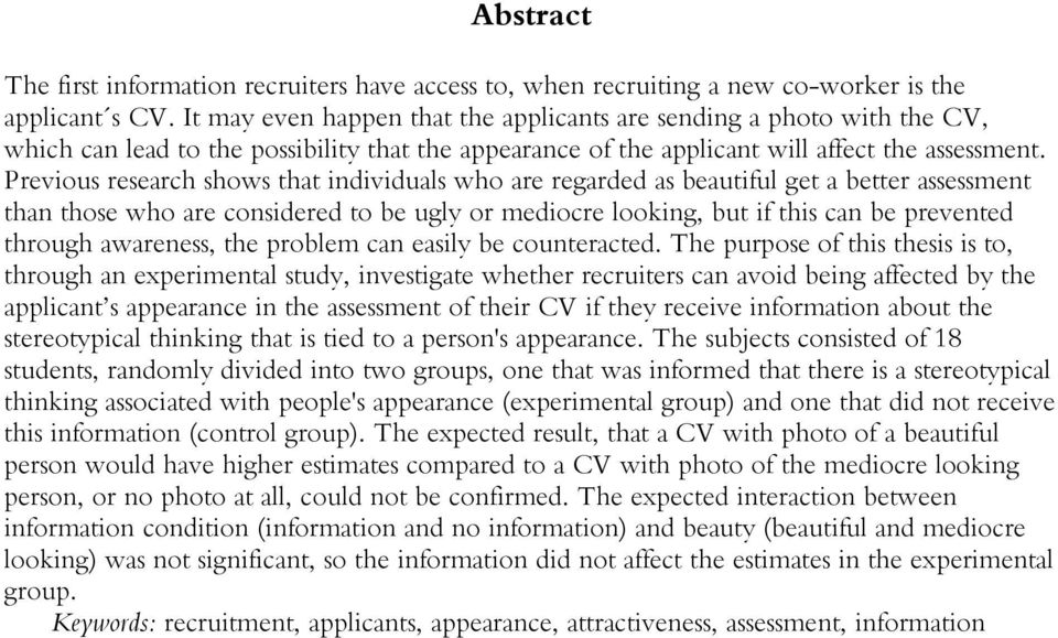 Previous research shows that individuals who are regarded as beautiful get a better assessment than those who are considered to be ugly or mediocre looking, but if this can be prevented through