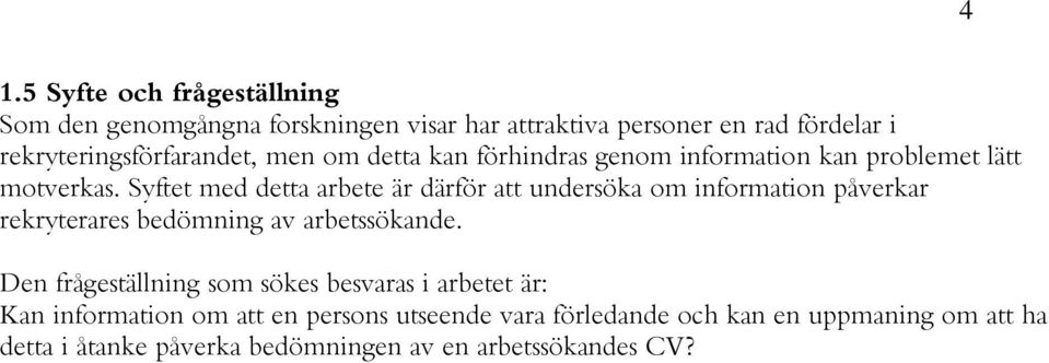 Syftet med detta arbete är därför att undersöka om information påverkar rekryterares bedömning av arbetssökande.